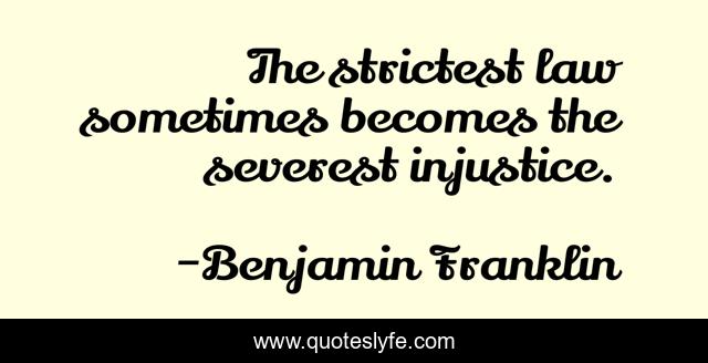 The strictest law sometimes becomes the severest injustice.