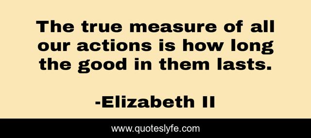The true measure of all our actions is how long the good in them lasts.