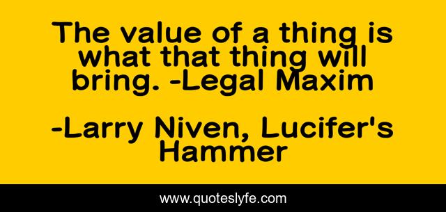The value of a thing is what that thing will bring. -Legal Maxim
