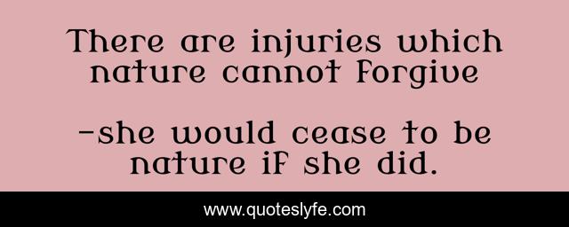 There are injuries which nature cannot forgive