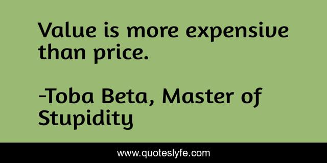 Value is more expensive than price.