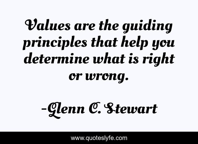 Values are the guiding principles that help you determine what is right or wrong.