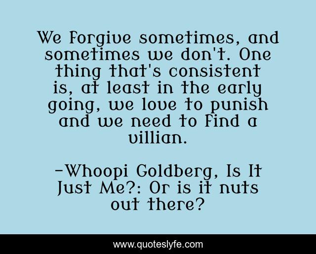 We forgive sometimes, and sometimes we don't. One thing that's consistent is, at least in the early going, we love to punish and we need to find a villian.