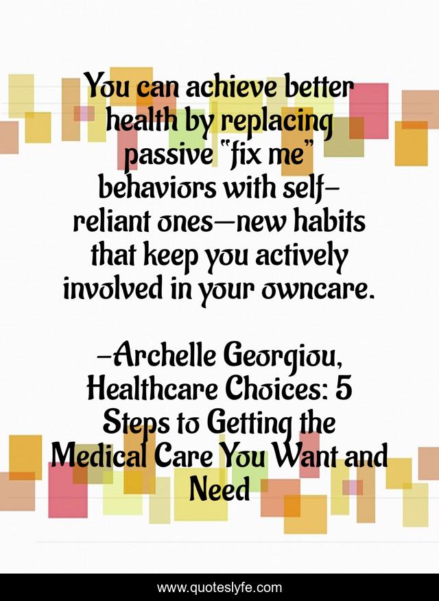 You can achieve better health by replacing passive “fix me” behaviors with self-reliant ones—new habits that keep you actively involved in your owncare.