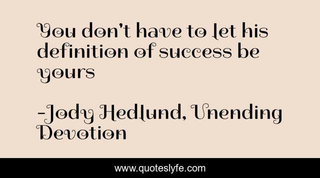 You don't have to let his definition of success be yours