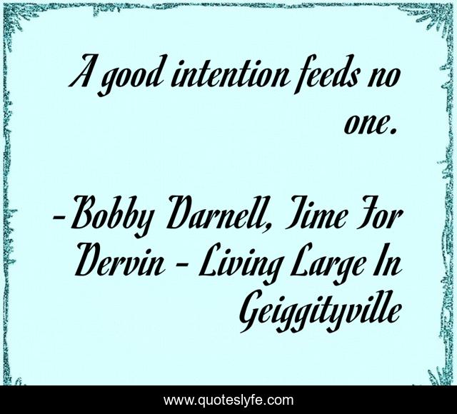 A good intention feeds no one.