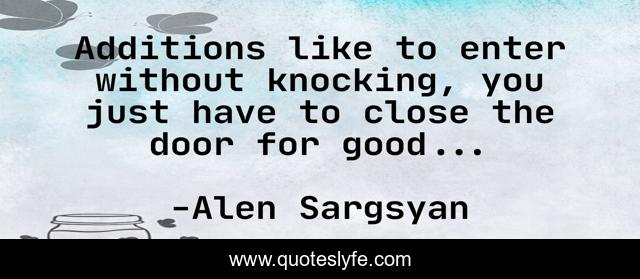 Additions like to enter without knocking, you just have to close the door for good...