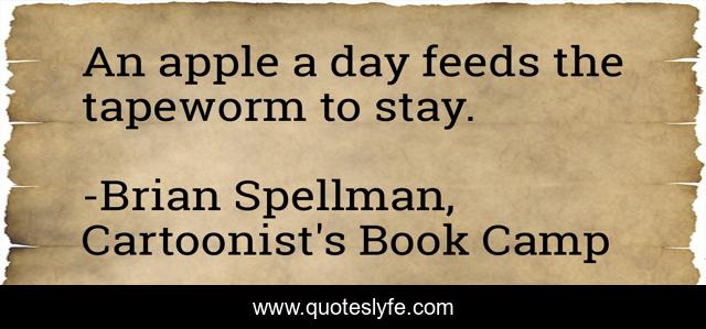 An apple a day feeds the tapeworm to stay.