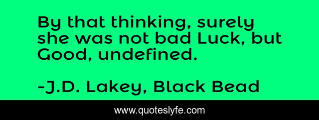 By that thinking, surely she was not bad Luck, but Good, undefined.