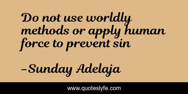 Do not use worldly methods or apply human force to prevent sin