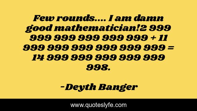 Few rounds.... I am damn good mathematician!2 999 999 999 999 999 999 + 11 999 999 999 999 999 999 = 14 999 999 999 999 999 998.