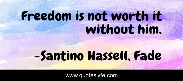 Freedom is not worth it without him.