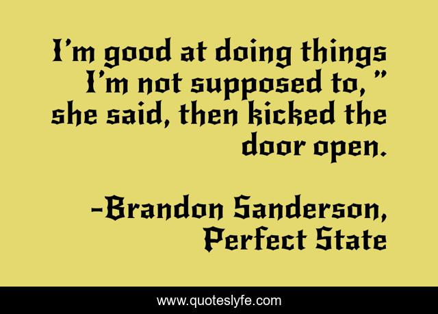 I’m good at doing things I’m not supposed to, ” she said, then kicked the door open.