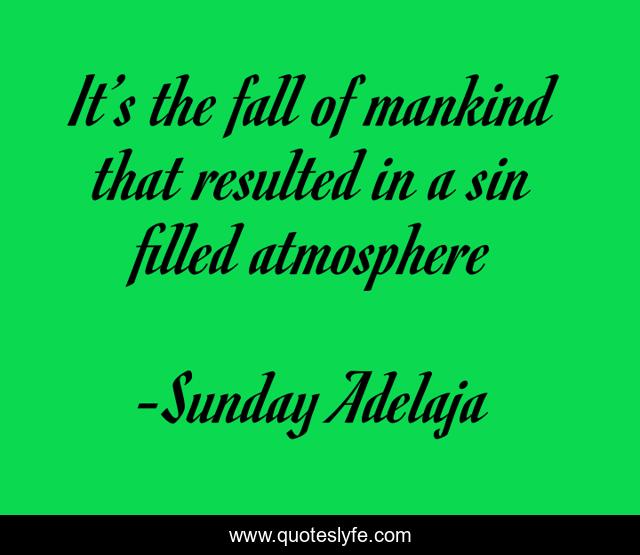 It’s the fall of mankind that resulted in a sin filled atmosphere