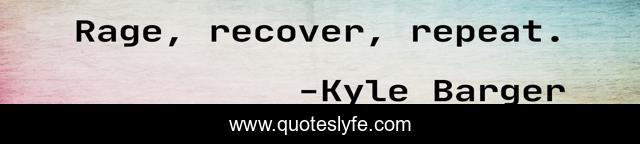 Rage, recover, repeat.