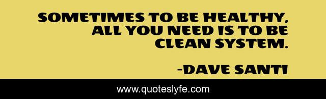 SOMETIMES TO BE HEALTHY, ALL YOU NEED IS TO BE CLEAN SYSTEM.