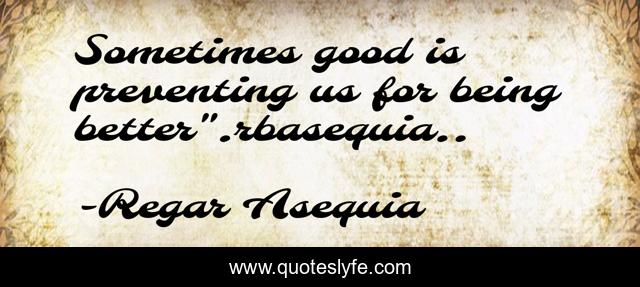 Sometimes good is preventing us for being better