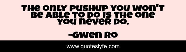 The only pushup you won't be able to do is the one you never do.