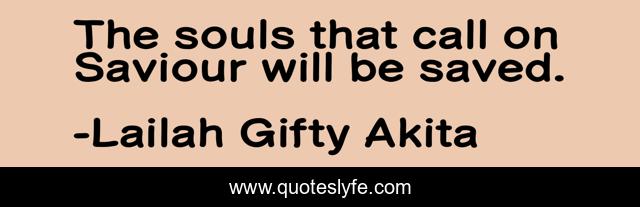 The souls that call on Saviour will be saved.