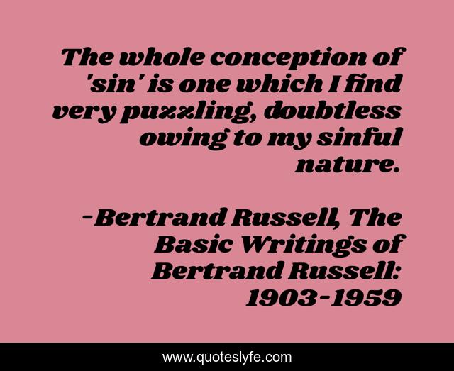 The whole conception of 'sin' is one which I find very puzzling, doubtless owing to my sinful nature.