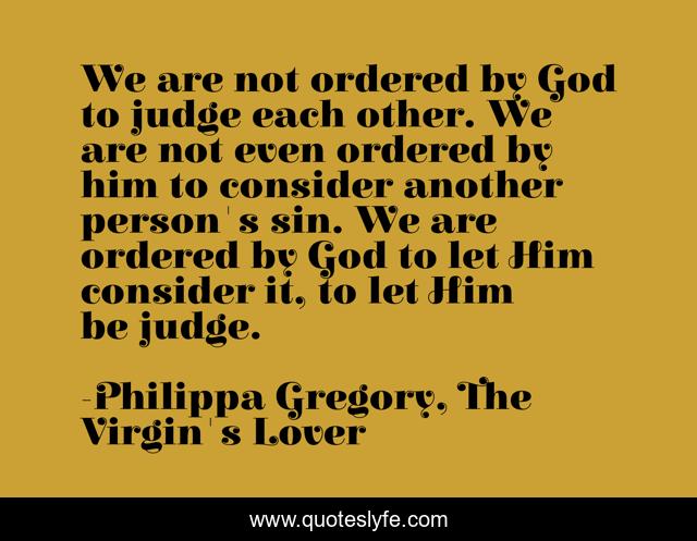 We are not ordered by God to judge each other. We are not even ordered by him to consider another person's sin. We are ordered by God to let Him consider it, to let Him be judge.