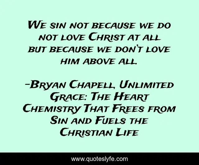 We sin not because we do not love Christ at all but because we don’t love him above all.