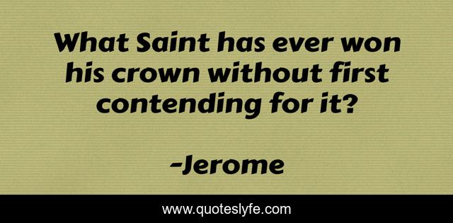 What Saint has ever won his crown without first contending for it?