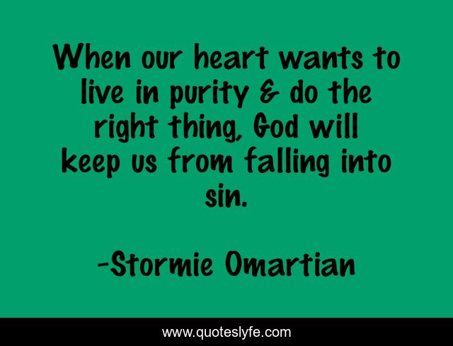 When our heart wants to live in purity & do the right thing, God will keep us from falling into sin.