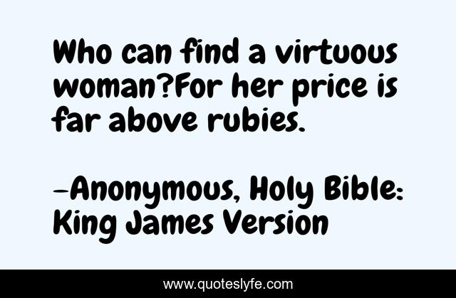 Who can find a virtuous woman?For her price is far above rubies.