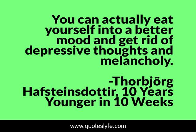 You can actually eat yourself into a better mood and get rid of depressive thoughts and melancholy.