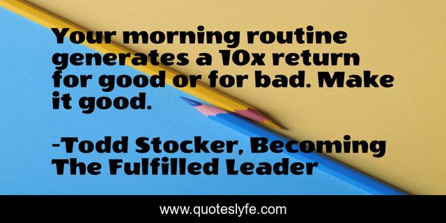 Your morning routine generates a 10x return for good or for bad. Make it good.