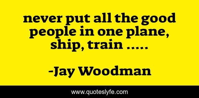 never put all the good people in one plane, ship, train .....