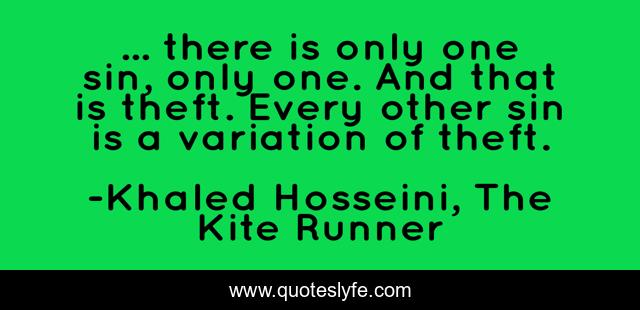 ... there is only one sin, only one. And that is theft. Every other sin is a variation of theft.