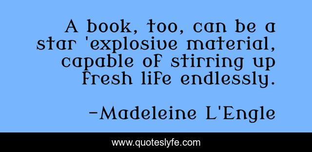A book, too, can be a star 'explosive material, capable of stirring up fresh life endlessly.