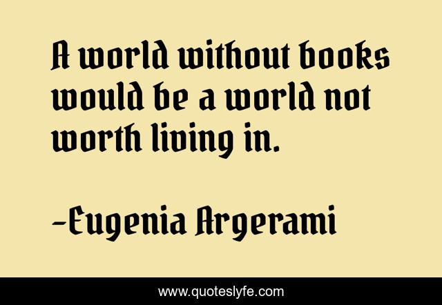 A world without books would be a world not worth living in.