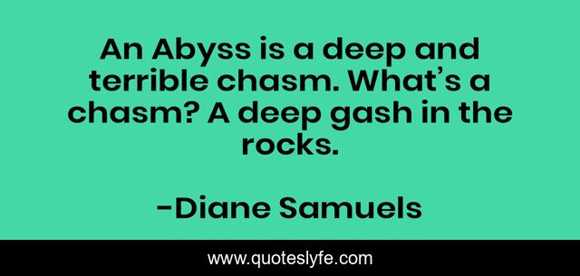 An Abyss is a deep and terrible chasm. What’s a chasm? A deep gash in the rocks.