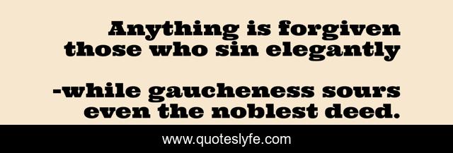 Anything is forgiven those who sin elegantly