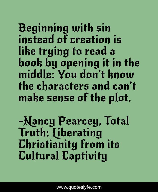 Beginning with sin instead of creation is like trying to read a book by opening it in the middle: You don’t know the characters and can’t make sense of the plot.