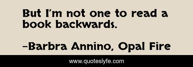 But I’m not one to read a book backwards.