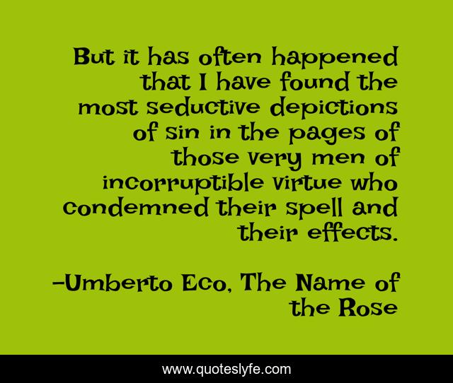 But it has often happened that I have found the most seductive depictions of sin in the pages of those very men of incorruptible virtue who condemned their spell and their effects.