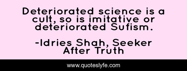 Deteriorated science is a cult, so is imitative or deteriorated Sufism.