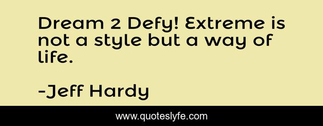 Dream 2 Defy! Extreme is not a style but a way of life.