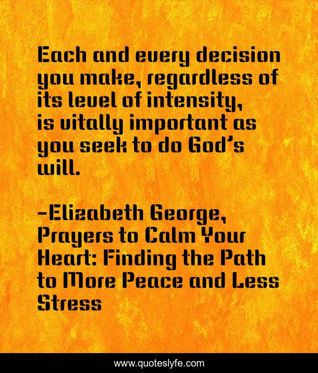 Each and every decision you make, regardless of its level of intensity, is vitally important as you seek to do God’s will.