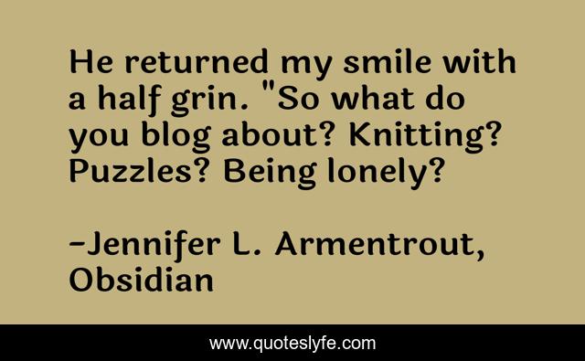 He returned my smile with a half grin. 