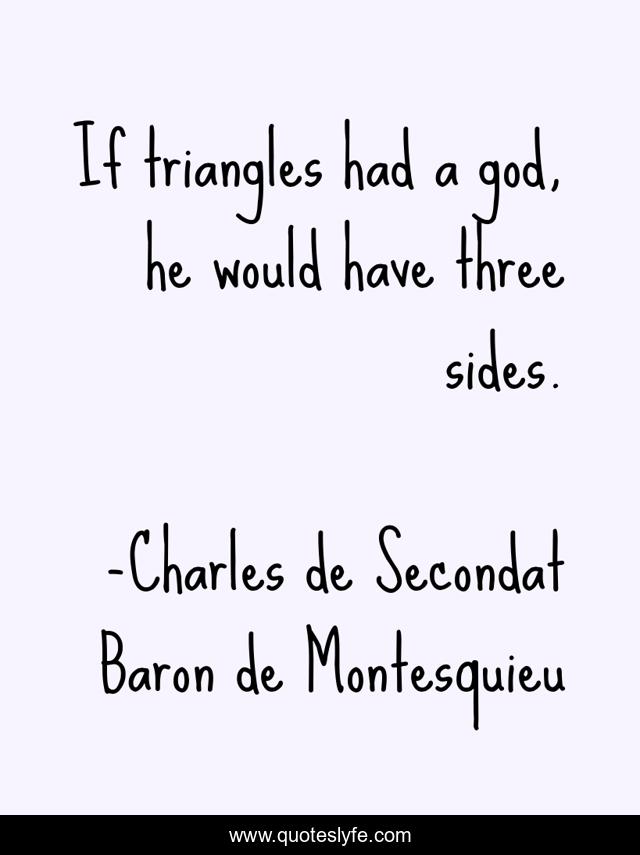 If triangles had a god, he would have three sides.