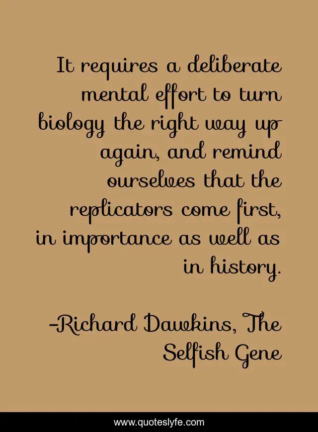 It Requires A Deliberate Mental Effort To Turn Biology The Right Way U... Quote By Richard Dawkins, The Selfish Gene - Quoteslyfe