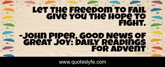 Let the freedom to fail give you the hope to fight.