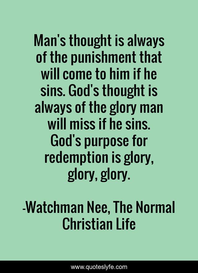 Man's thought is always of the punishment that will come to him if he sins. God's thought is always of the glory man will miss if he sins. God's purpose for redemption is glory, glory, glory.
