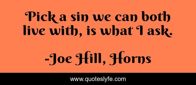 Pick a sin we can both live with, is what I ask.
