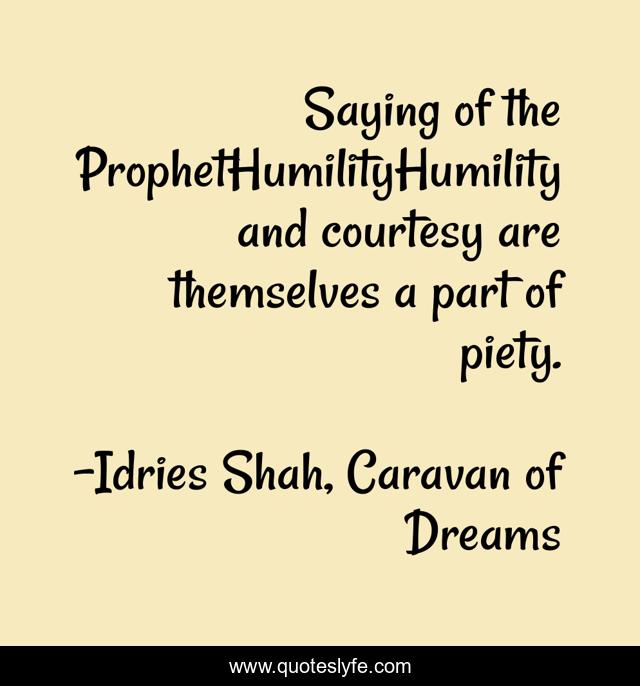 Saying of the ProphetHumilityHumility and courtesy are themselves a part of piety.